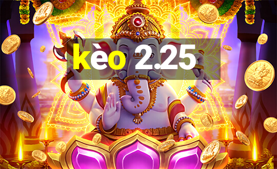 kèo 2.25