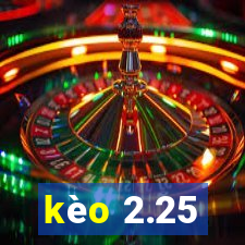 kèo 2.25