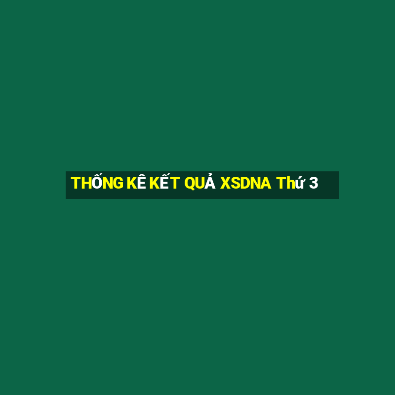 THỐNG KÊ KẾT QUẢ XSDNA Thứ 3