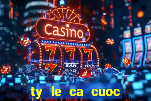 ty le ca cuoc chau au