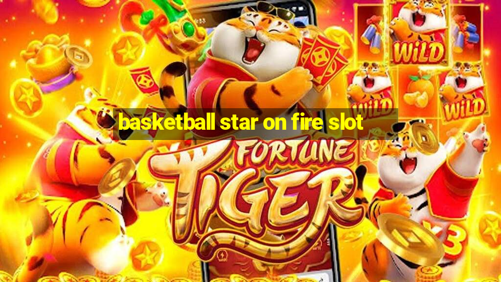 basketball star on fire slot