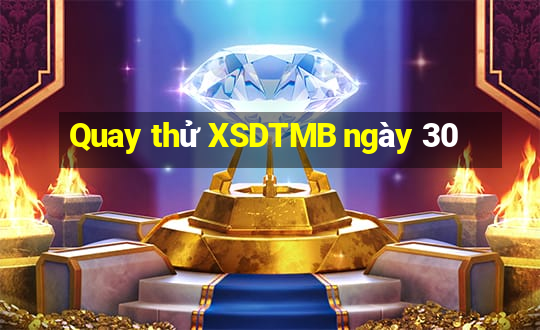 Quay thử XSDTMB ngày 30