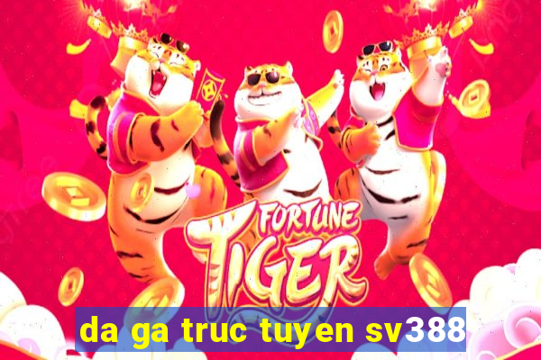 da ga truc tuyen sv388