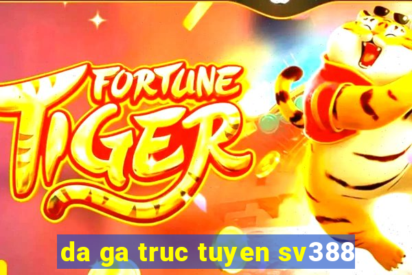 da ga truc tuyen sv388