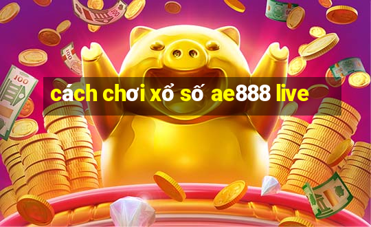 cách chơi xổ số ae888 live