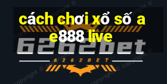 cách chơi xổ số ae888 live