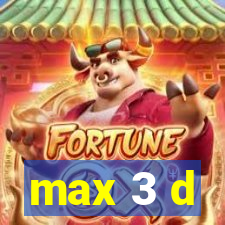 max 3 d