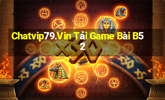 Chatvip79.Vin Tải Game Bài B52