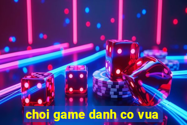 choi game danh co vua