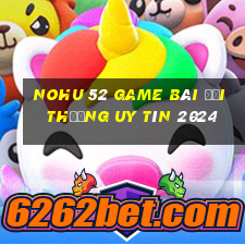 nohu 52 game bài đổi thưởng uy tín 2024