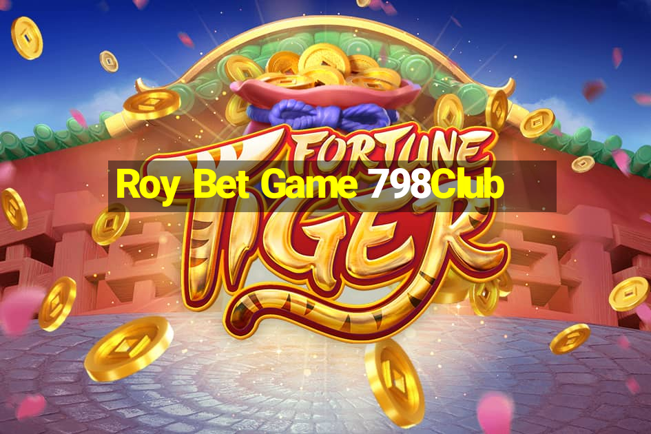 Roy Bet Game 798Club