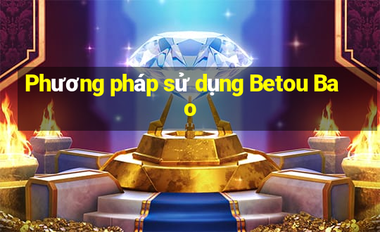 Phương pháp sử dụng Betou Bao