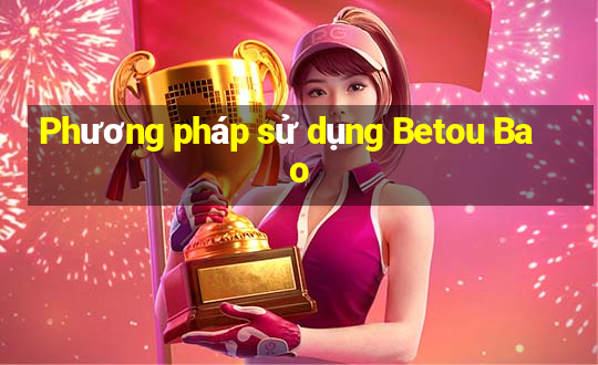 Phương pháp sử dụng Betou Bao