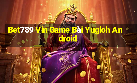 Bet789 Vin Game Bài Yugioh Android