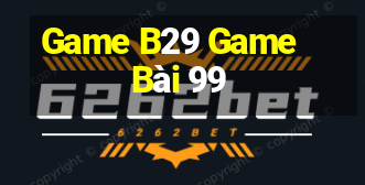 Game B29 Game Bài 99