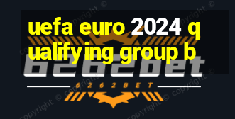 uefa euro 2024 qualifying group b