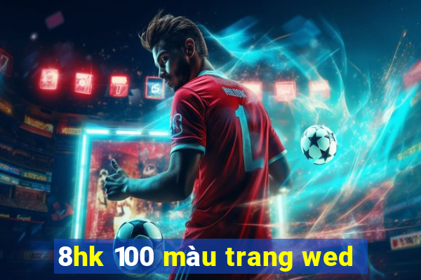 8hk 100 màu trang wed