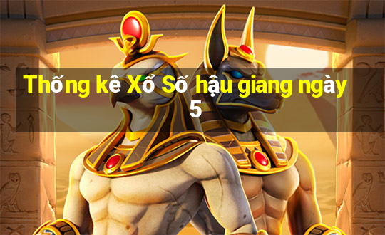 Thống kê Xổ Số hậu giang ngày 5