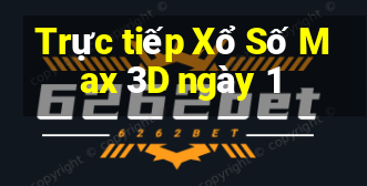 Trực tiếp Xổ Số Max 3D ngày 1