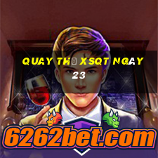 Quay thử XSQT ngày 23