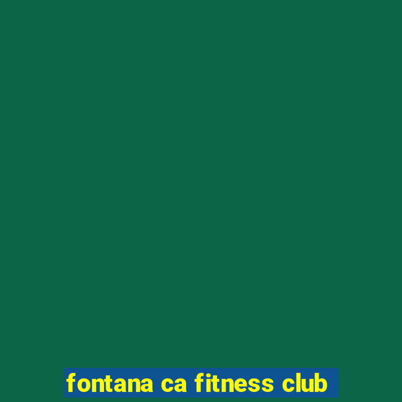 fontana ca fitness club