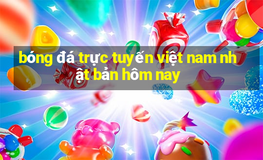 bóng đá trực tuyến việt nam nhật bản hôm nay