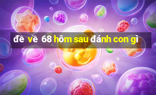 đề về 68 hôm sau đánh con gì