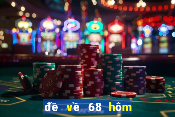 đề về 68 hôm sau đánh con gì