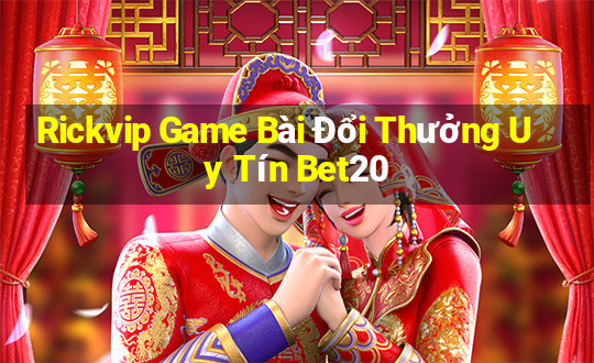 Rickvip Game Bài Đổi Thưởng Uy Tín Bet20