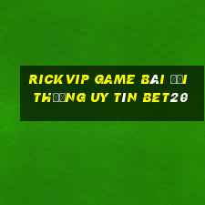 Rickvip Game Bài Đổi Thưởng Uy Tín Bet20