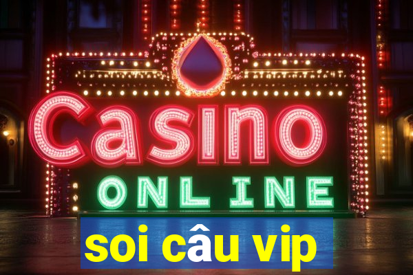 soi câu vip