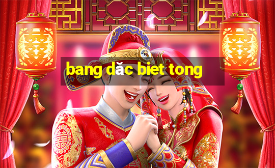 bang dăc biet tong