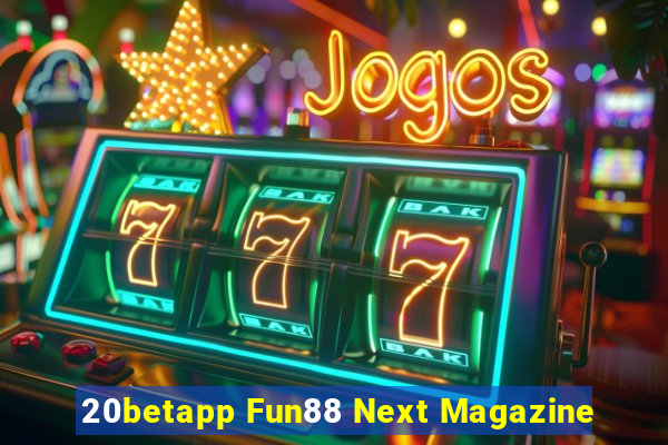 20betapp Fun88 Next Magazine