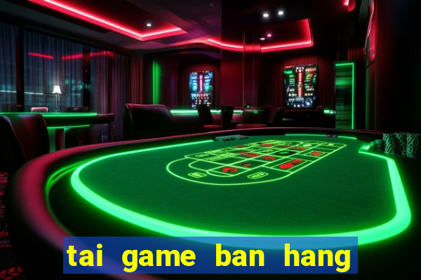 tai game ban hang nau an