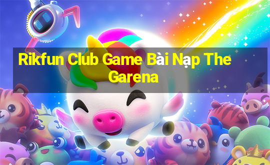 Rikfun Club Game Bài Nạp The Garena