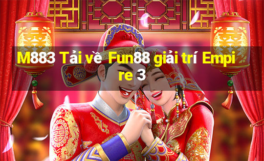 M883 Tải về Fun88 giải trí Empire 3