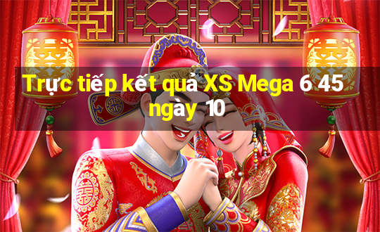 Trực tiếp kết quả XS Mega 6 45 ngày 10