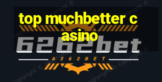 top muchbetter casino