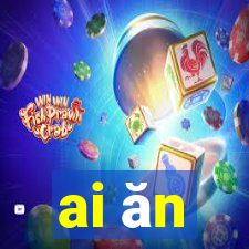 ai ăn