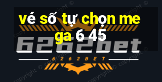 vé số tự chọn mega 6 45