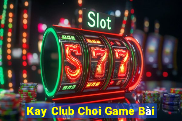 Kay Club Choi Game Bài