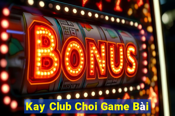 Kay Club Choi Game Bài