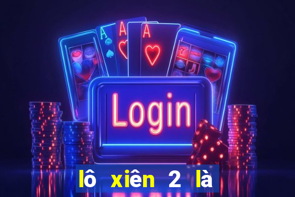 lô xiên 2 là như thế nào