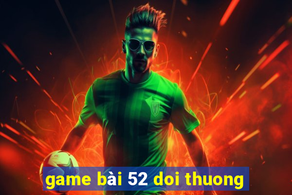 game bài 52 doi thuong