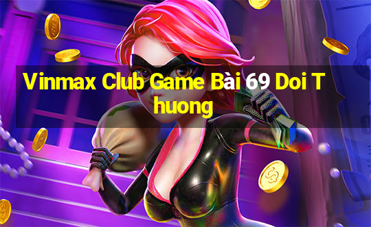 Vinmax Club Game Bài 69 Doi Thuong