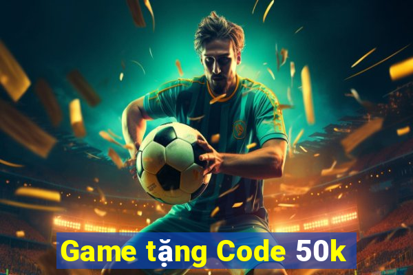 Game tặng Code 50k