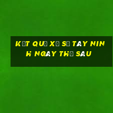 kết quả xổ số Tây Ninh ngày thứ sáu