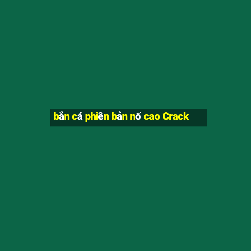 bắn cá phiên bản nổ cao Crack