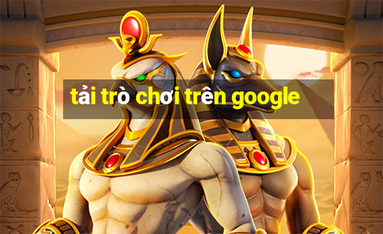 tải trò chơi trên google