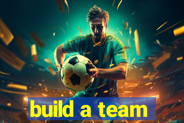 build a team